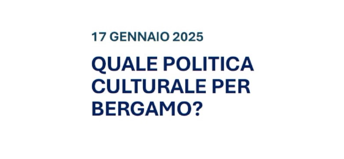 QUALE POLITICA CULTURALE PER BERGAMO?